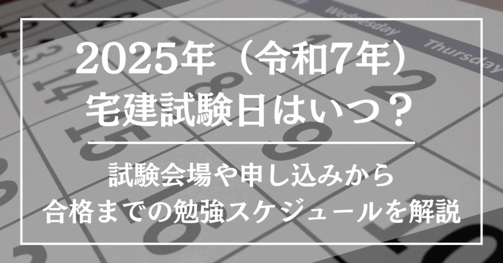 2025年(令和7年)宅建試験日はいつ?試験会場や申し込みから合格までの勉強スケジュールを解説