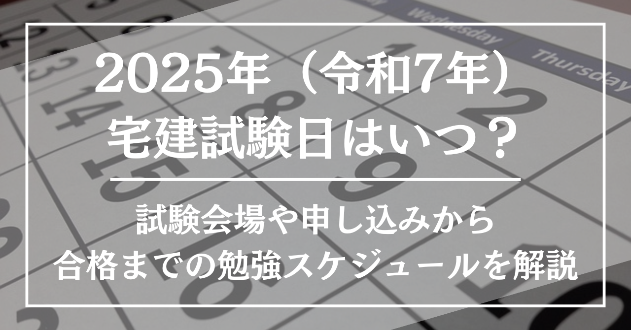 2025年（令和7年）宅建試験日はいつ？試験会場や申し込みから合格までの勉強スケジュールを解説