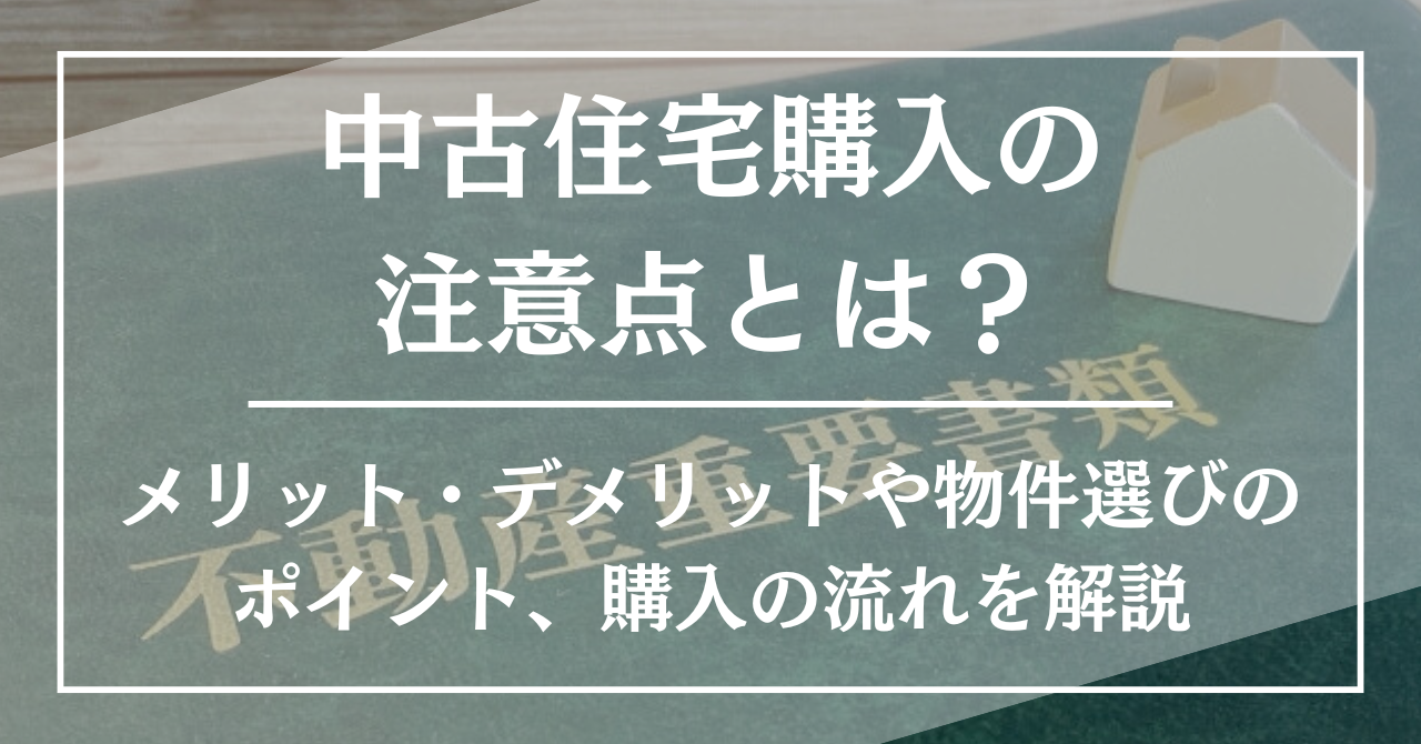 中古住宅購入の注意点とは？メリット・デメリットや物件選びのポイント、購入の流れを解説
