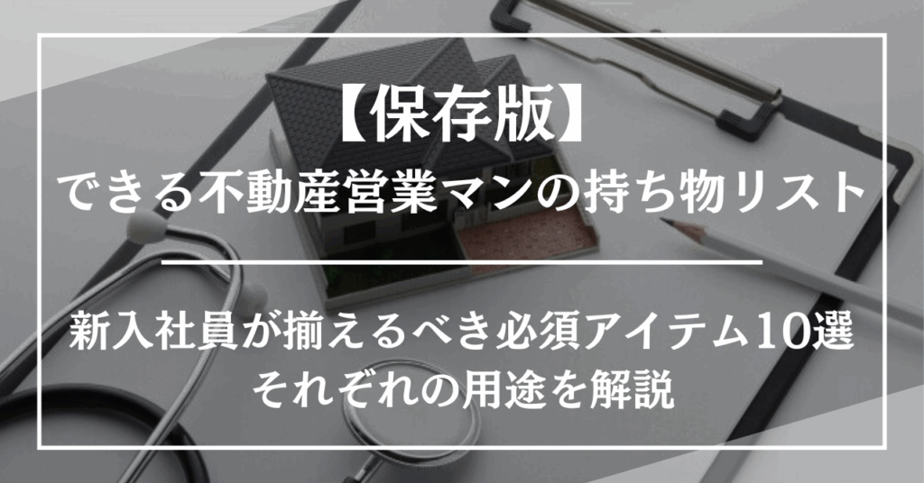 【保存版】できる不動産営業マンの持ち物リスト!新入社員が揃えるべき必須アイテム10選それぞれの用途を解説