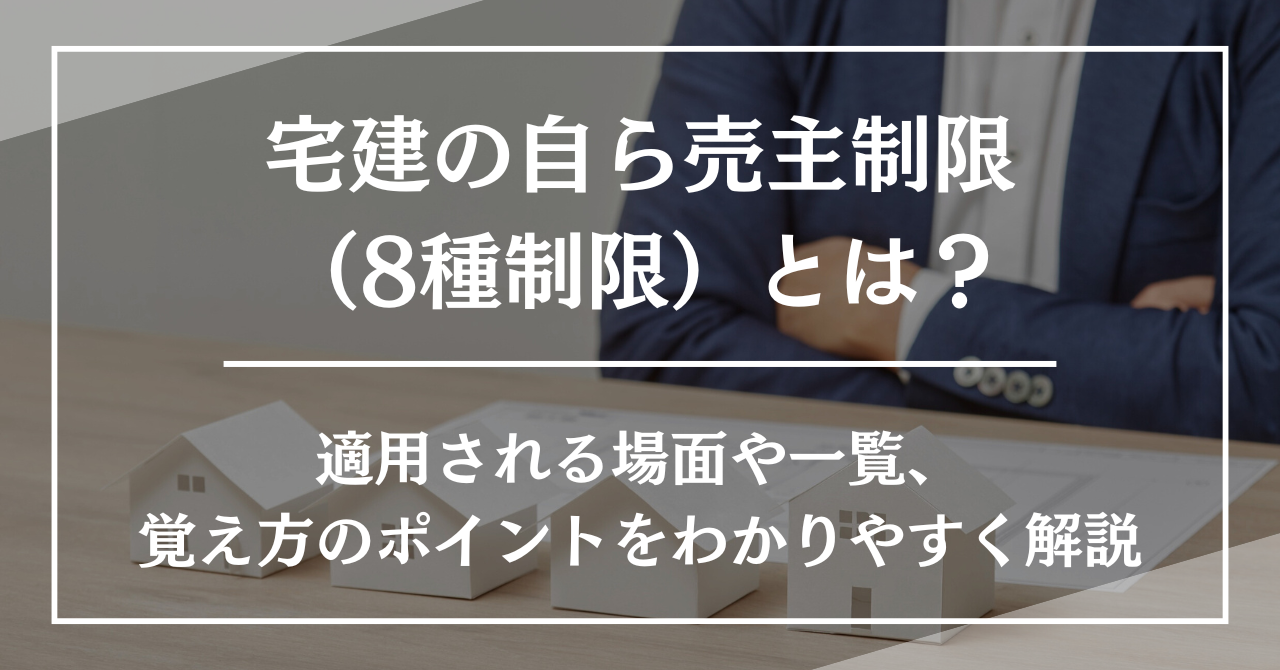 宅建の自ら売主制限(8種制限)とは?適用される場面や一覧、覚え方のポイントをわかりやすく解説