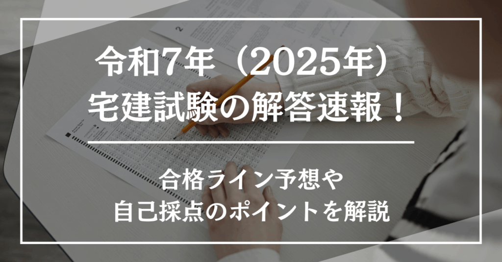 令和7年（2025年）宅地建物取引士試験の解答速報！合格ライン予想や自己採点のポイントを解説